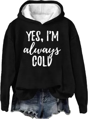 Yes I'm Always Cold Hooded Sweatshirt for Women Plus Size Funny Letter Printed Tops Fall Colder Gift Hoodies Pullover